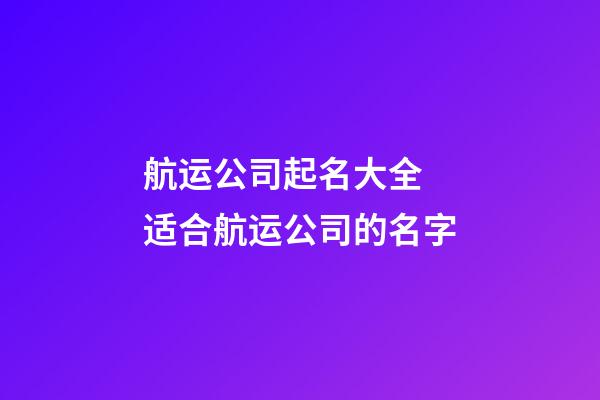 航运公司起名大全 适合航运公司的名字